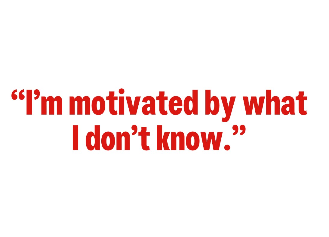 Image of a quote saying: "I'm motivated by what I don't know."