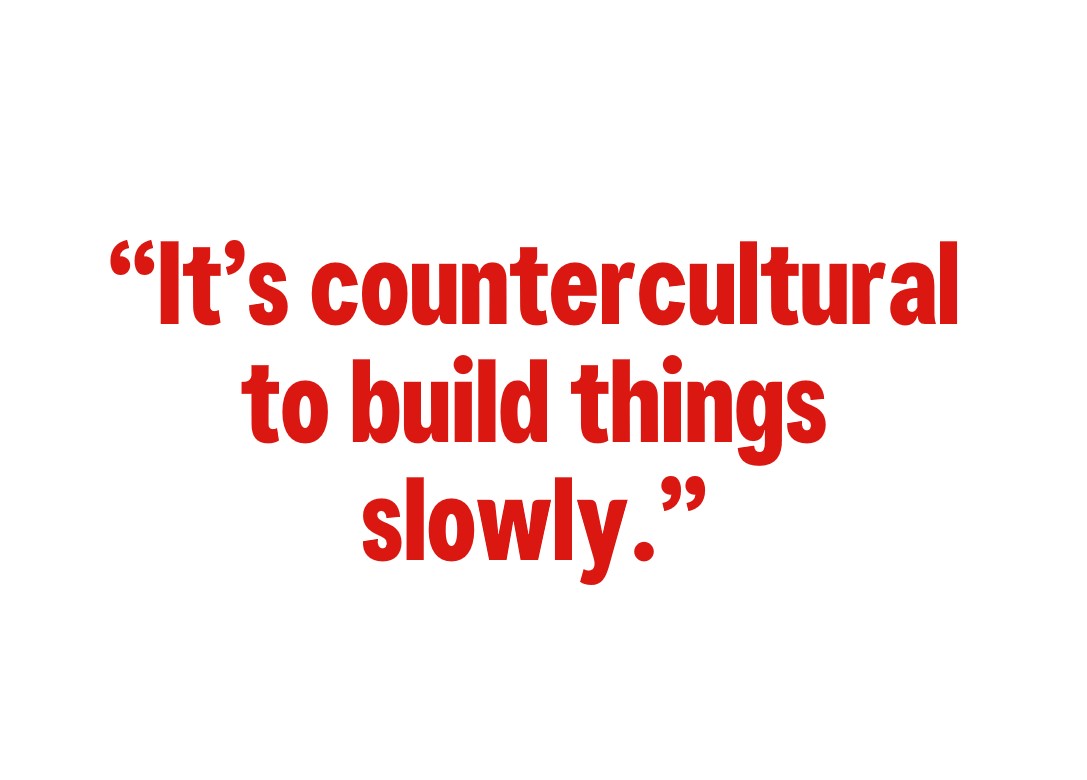 Quote from Hamish Clarke saying "it's coutercultural to build things slowly."